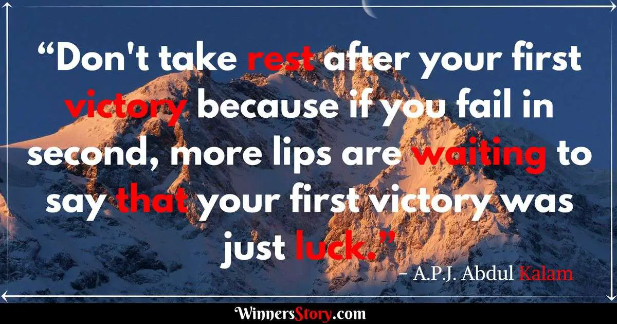 Abdul kalam quotes_Don't take rest after your first victory because if you fail in second, more lips are waiting to say that your first victory was just luck.