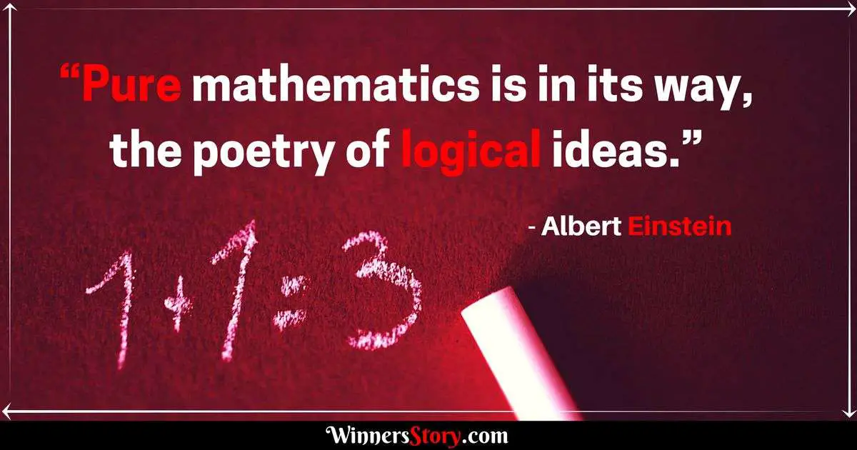 Albert Einstein quotes on Mathematics_Pure mathematics is in its way, the poetry of logical ideas.